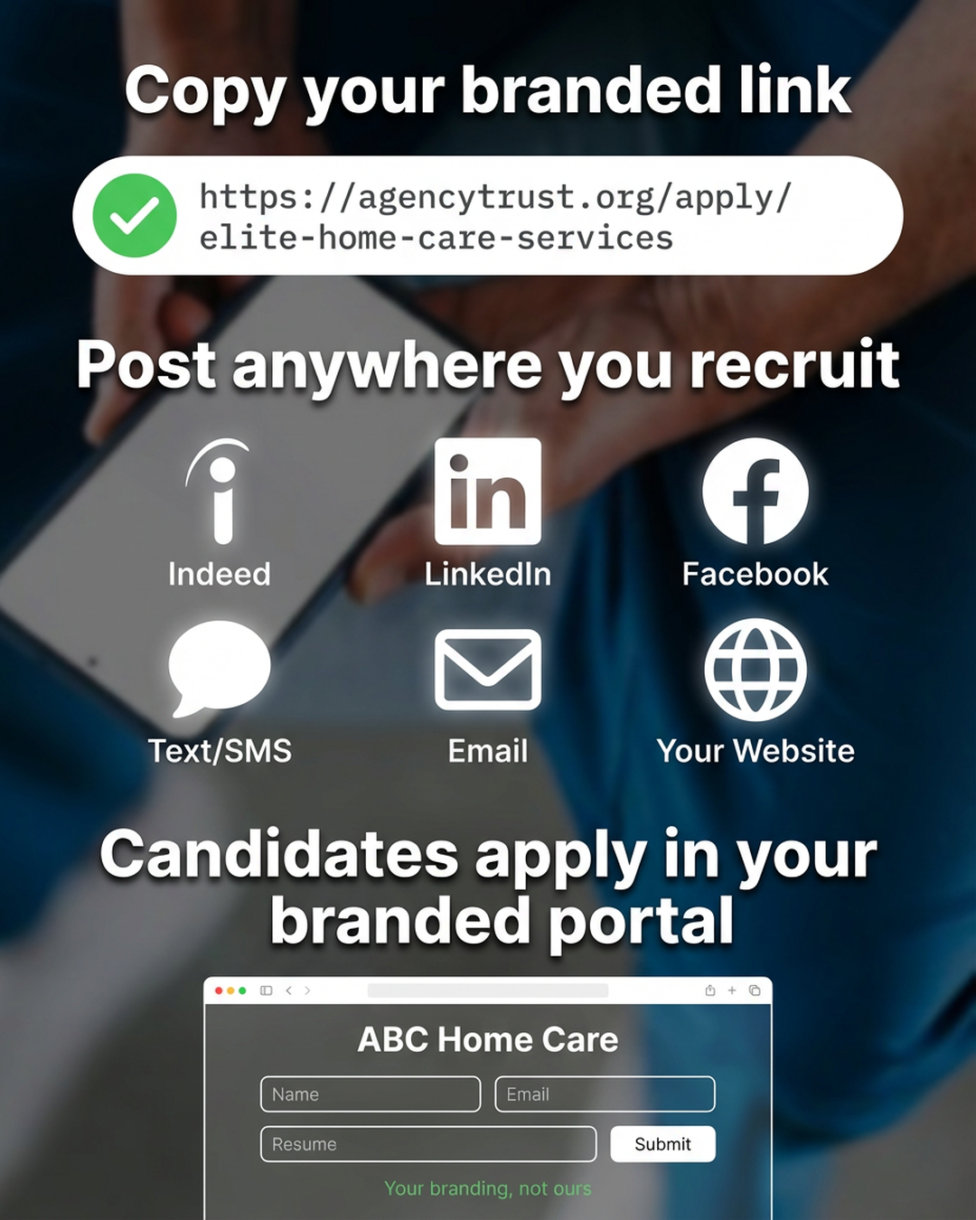 Post your branded application link anywhere - Indeed, LinkedIn, Facebook, Text/SMS, Email, or your website. Candidates apply in your branded portal.